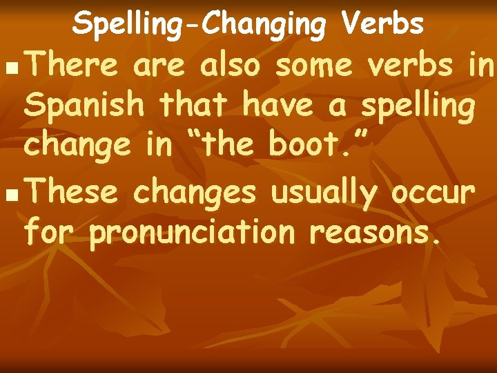 Spelling-Changing Verbs There also some verbs in Spanish that have a spelling change in