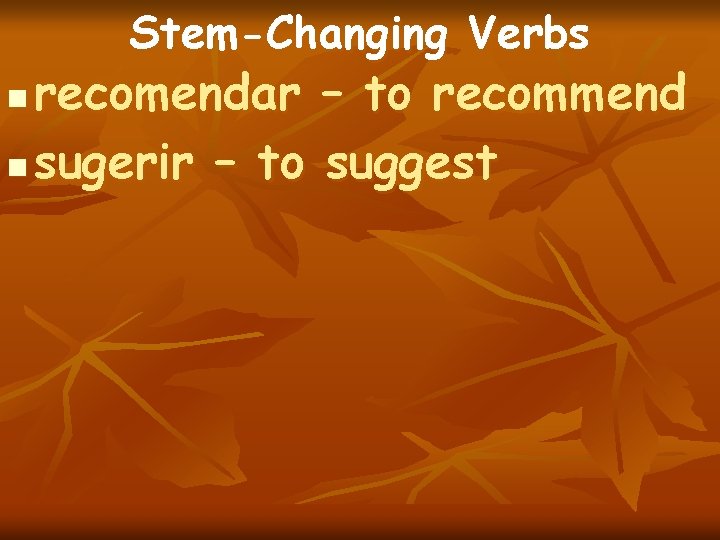 Stem-Changing Verbs recomendar – to recommend n sugerir – to suggest n 