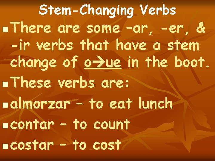 Stem-Changing Verbs There are some –ar, -er, & -ir verbs that have a stem