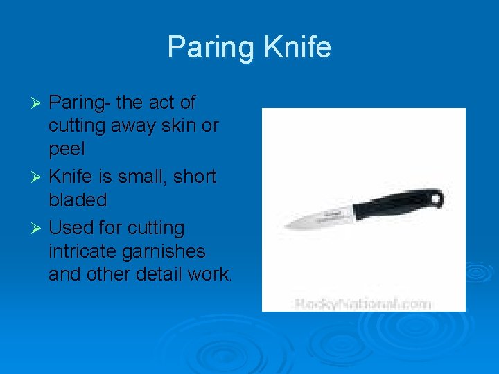 Paring Knife Paring- the act of cutting away skin or peel Ø Knife is