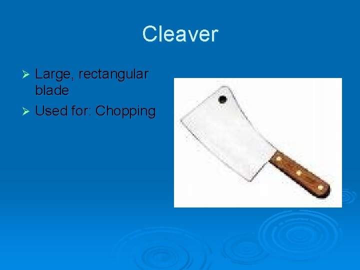 Cleaver Large, rectangular blade Ø Used for: Chopping Ø 