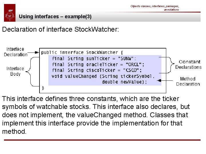 Objects classes, interfaces, packages, annotations Using interfaces – example(3) Declaration of interface Stock. Watcher: