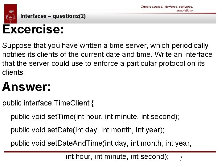 Objects classes, interfaces, packages, annotations Interfaces – questions(2) Excercise: Suppose that you have written