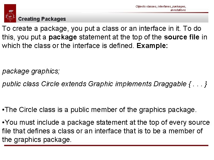 Objects classes, interfaces, packages, annotations Creating Packages To create a package, you put a
