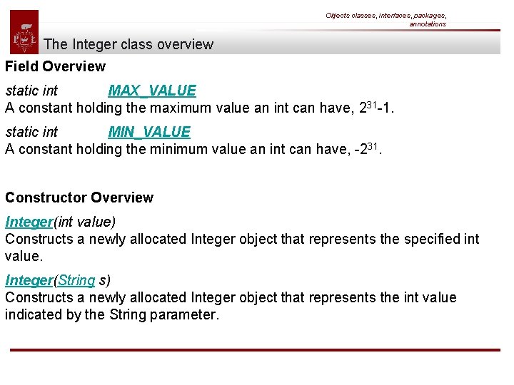 Objects classes, interfaces, packages, annotations The Integer class overview Field Overview static int MAX_VALUE