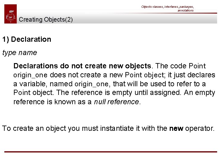 Objects classes, interfaces, packages, annotations Creating Objects(2) 1) Declaration type name Declarations do not