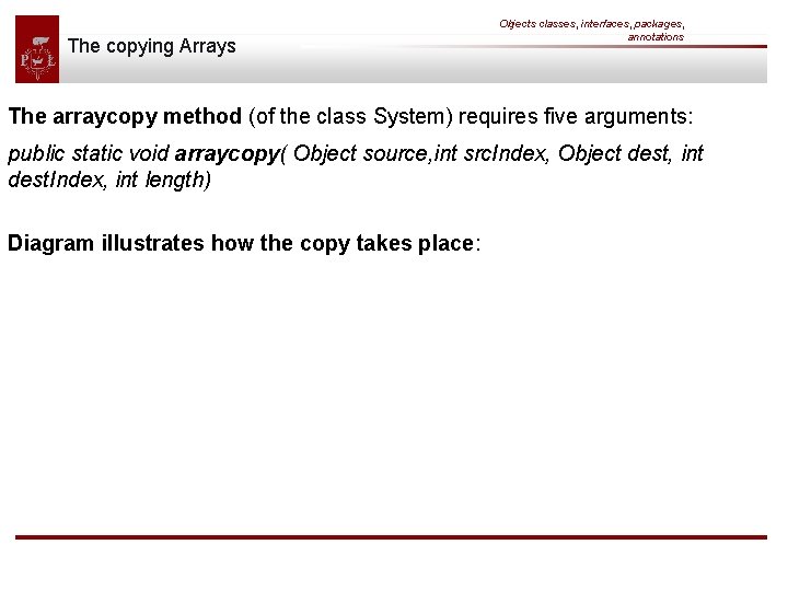 The copying Arrays Objects classes, interfaces, packages, annotations The arraycopy method (of the class
