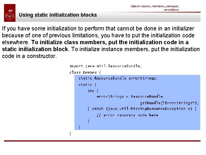Objects classes, interfaces, packages, annotations Using static initialization blocks If you have some initialization