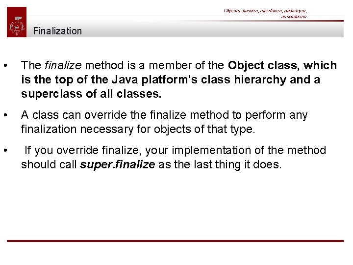 Objects classes, interfaces, packages, annotations Finalization • The finalize method is a member of