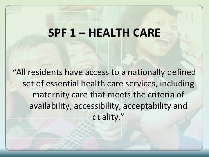 SPF 1 – HEALTH CARE “All residents have access to a nationally defined set