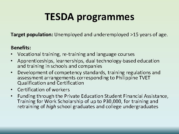 TESDA programmes Target population: Unemployed and underemployed >15 years of age. Benefits: • Vocational