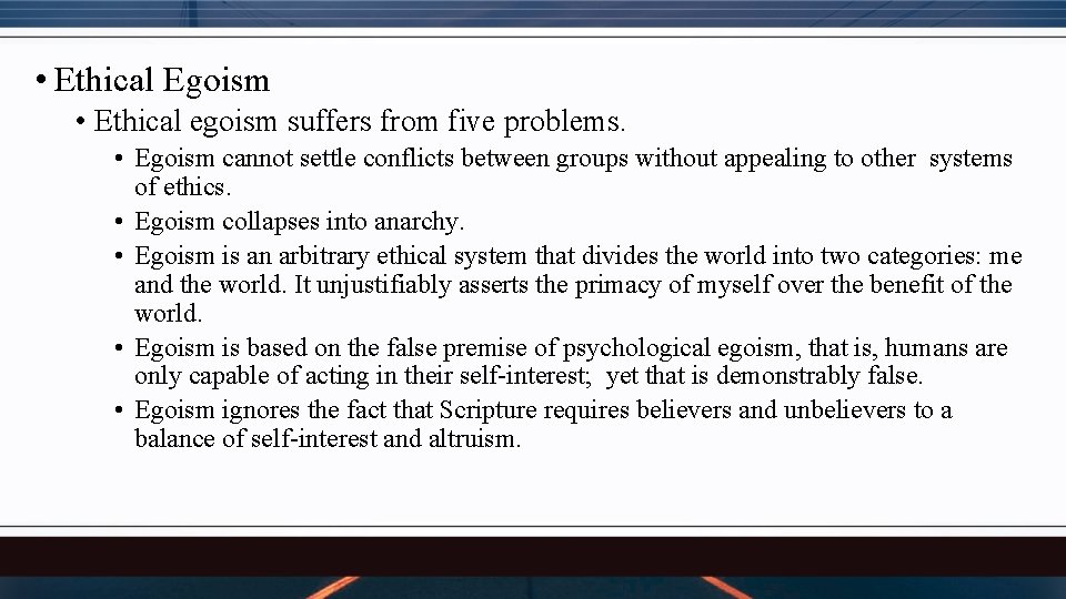  • Ethical Egoism • Ethical egoism suffers from five problems. • Egoism cannot