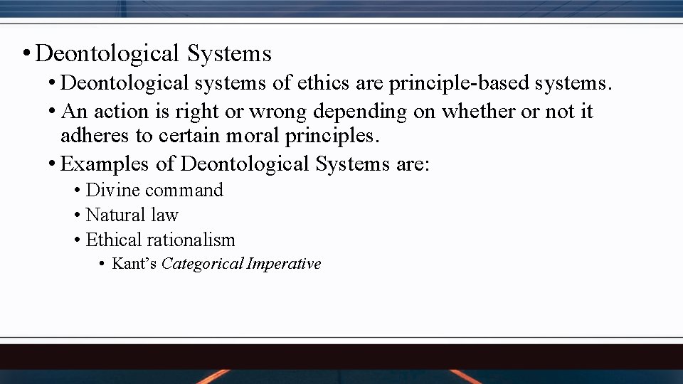  • Deontological Systems • Deontological systems of ethics are principle-based systems. • An