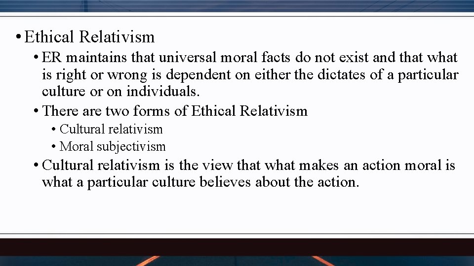  • Ethical Relativism • ER maintains that universal moral facts do not exist