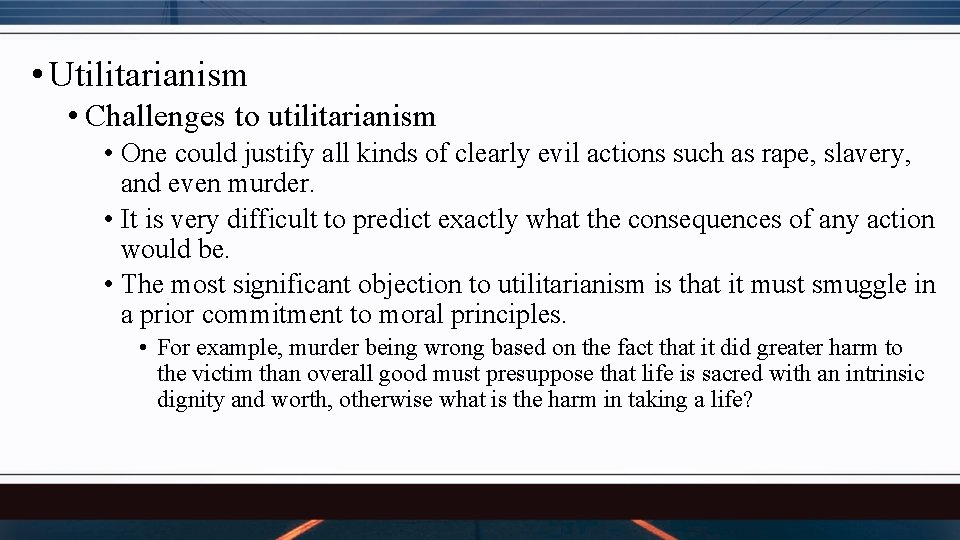  • Utilitarianism • Challenges to utilitarianism • One could justify all kinds of