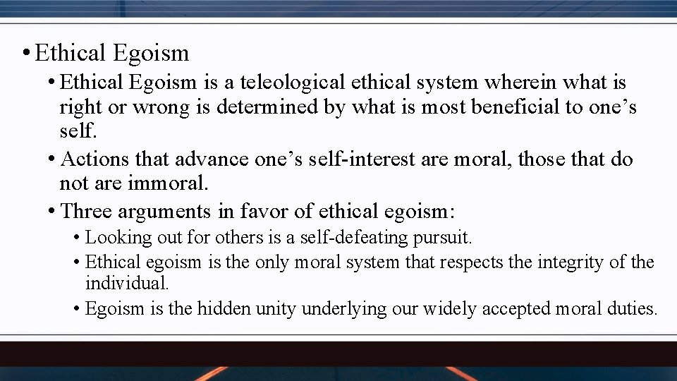  • Ethical Egoism is a teleological ethical system wherein what is right or