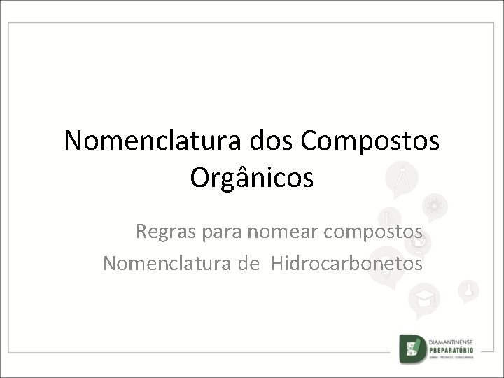 Nomenclatura dos Compostos Orgânicos Regras para nomear compostos Nomenclatura de Hidrocarbonetos 