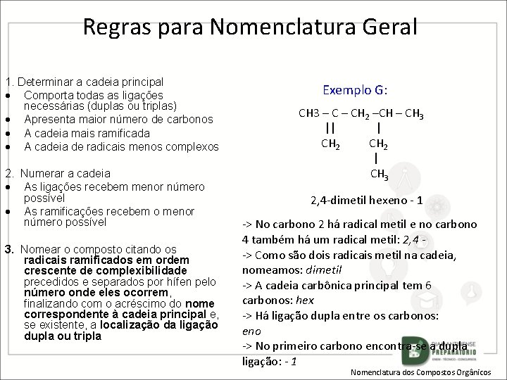Regras para Nomenclatura Geral 1. Determinar a cadeia principal Comporta todas as ligações necessárias