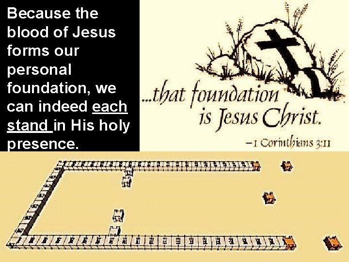 Because the blood of Jesus forms our personal foundation, we can indeed each stand