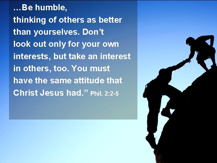 …Be humble, thinking of others as better than yourselves. Don’t look out only for