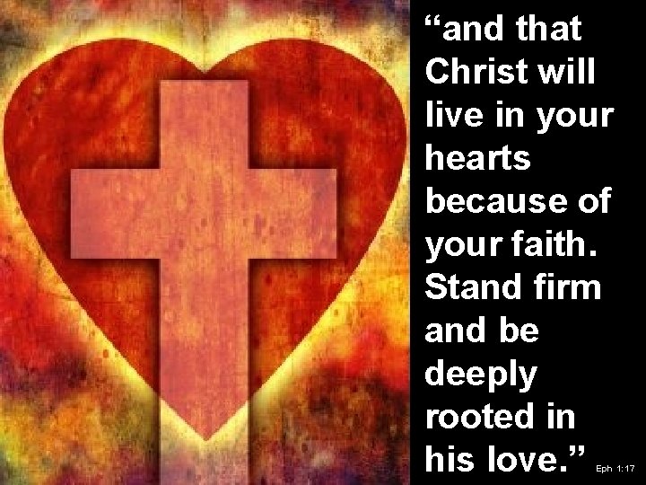 “and that Christ will live in your hearts because of your faith. Stand firm