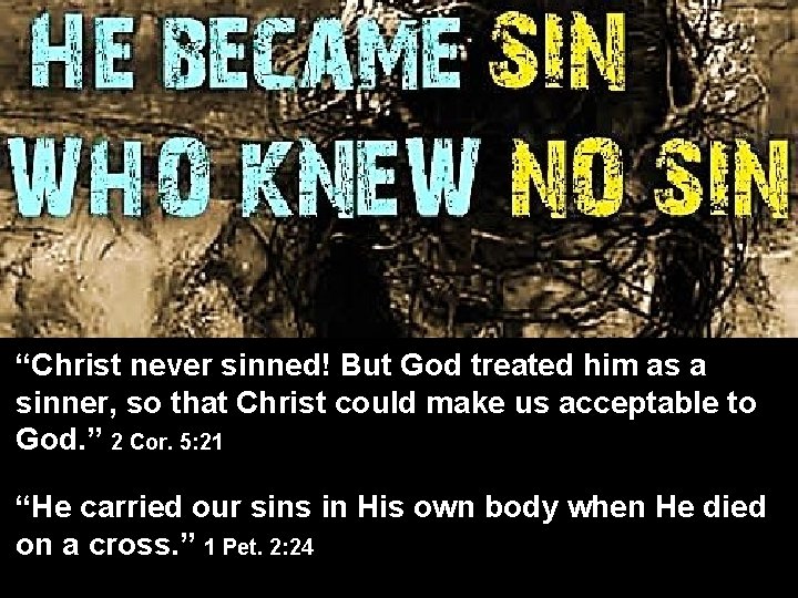 “Christ never sinned! But God treated him as a sinner, so that Christ could