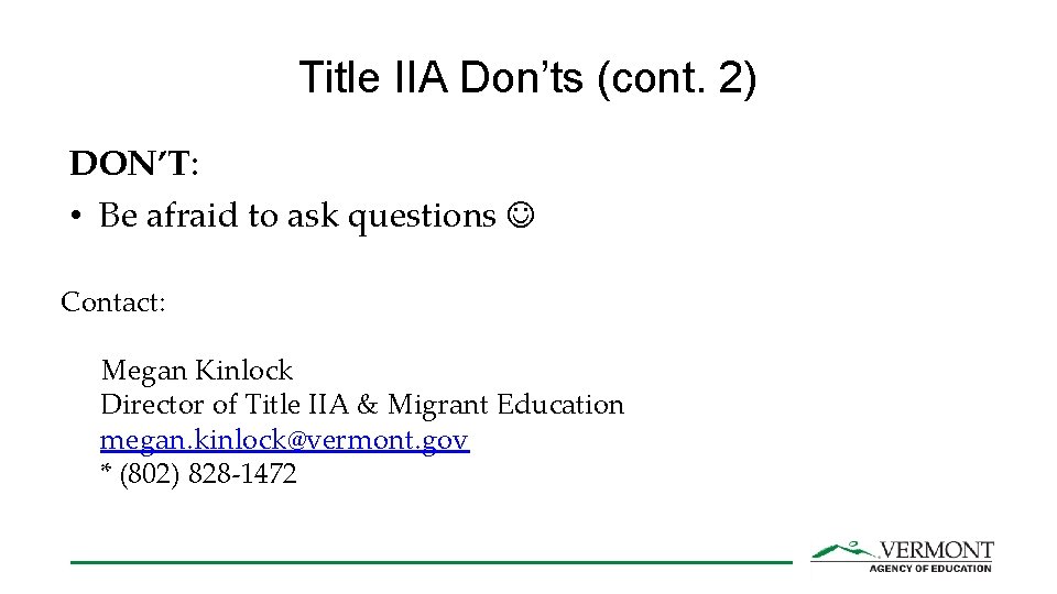 Title IIA Don’ts (cont. 2) DON’T: • Be afraid to ask questions Contact: Megan