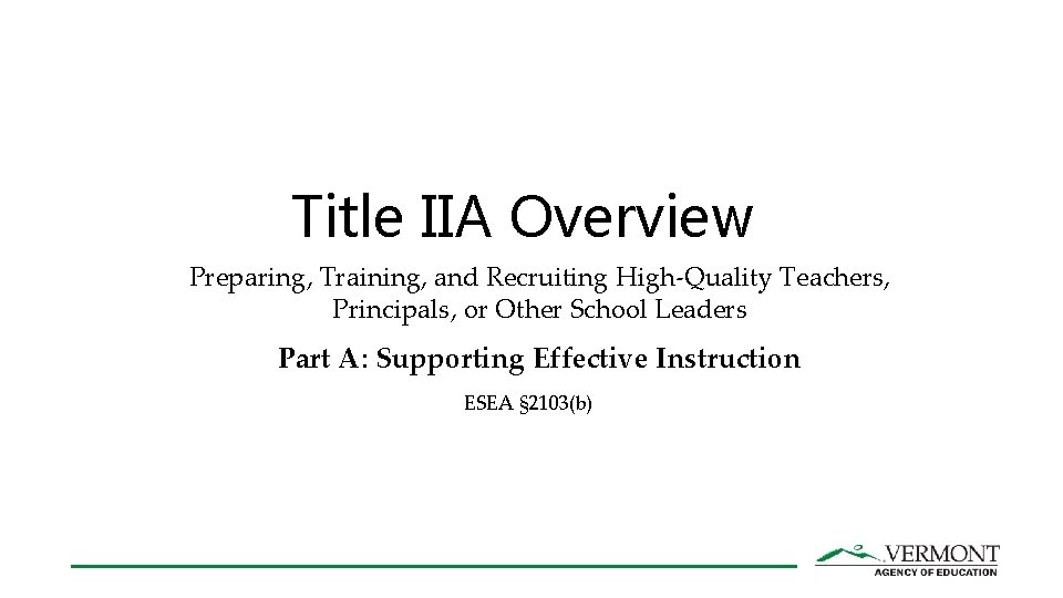 Title IIA Overview Preparing, Training, and Recruiting High-Quality Teachers, Principals, or Other School Leaders