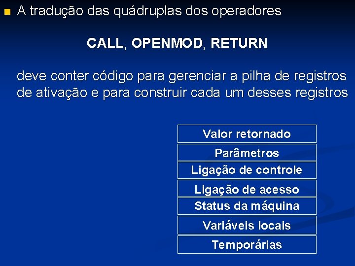 n A tradução das quádruplas dos operadores CALL, OPENMOD, RETURN deve conter código para