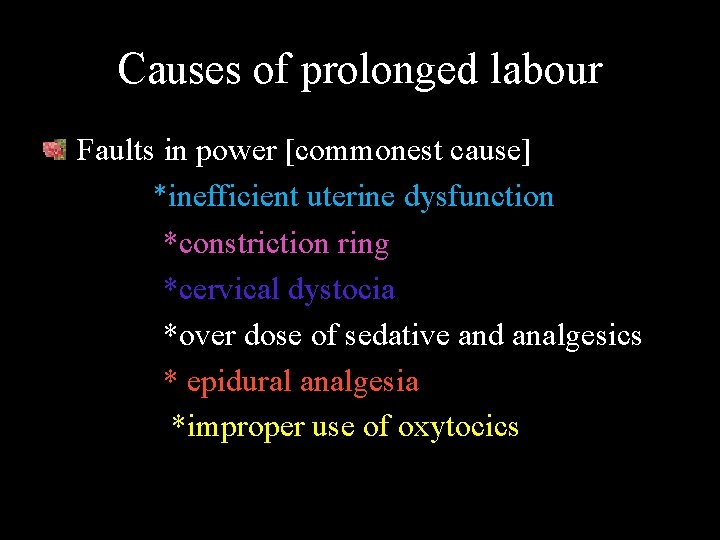Causes of prolonged labour Faults in power [commonest cause] *inefficient uterine dysfunction *constriction ring