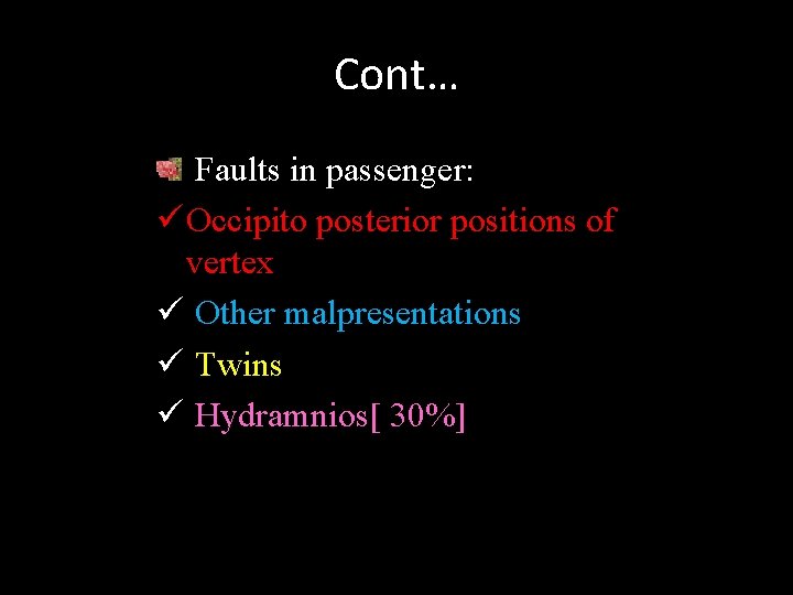 Cont… Faults in passenger: ü Occipito posterior positions of vertex ü Other malpresentations ü