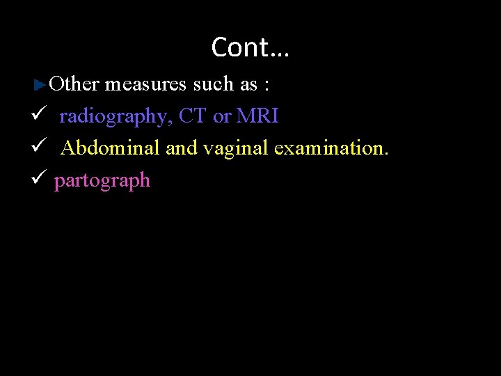 Cont… Other measures such as : ü radiography, CT or MRI ü Abdominal and