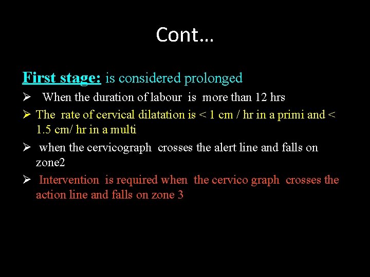 Cont… First stage: is considered prolonged Ø When the duration of labour is more