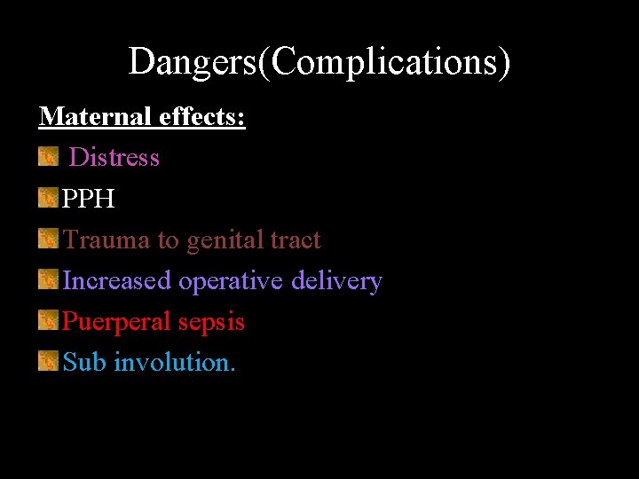 Dangers(Complications) Maternal effects: Distress PPH Trauma to genital tract Increased operative delivery Puerperal sepsis