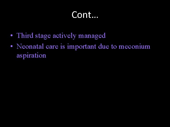 Cont… • Third stage actively managed • Neonatal care is important due to meconium