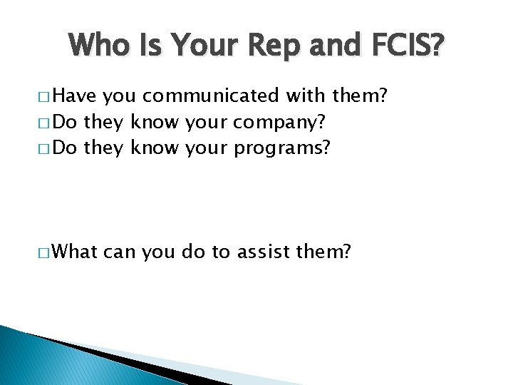 Who Is Your Rep and FCIS? � Have you communicated with them? � Do