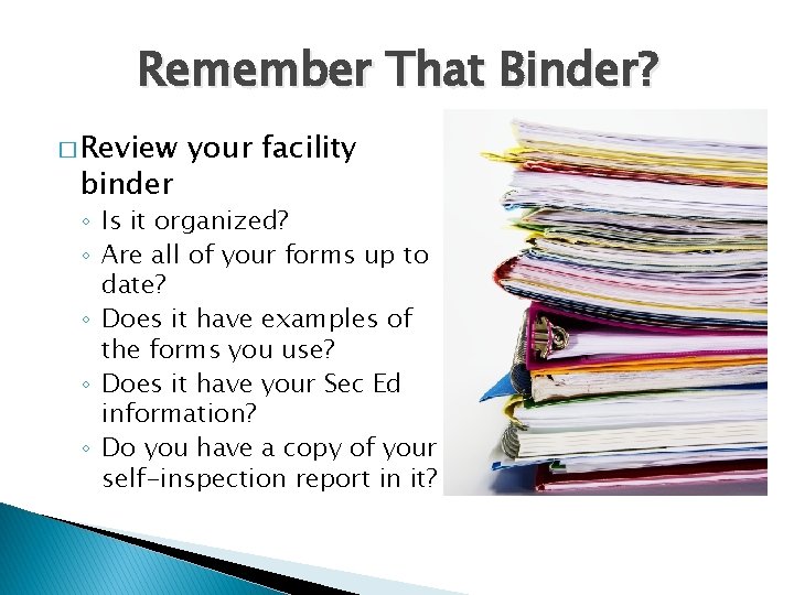 Remember That Binder? � Review binder your facility ◦ Is it organized? ◦ Are