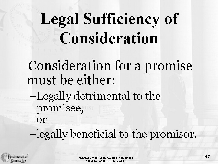 Legal Sufficiency of Consideration for a promise must be either: –Legally detrimental to the