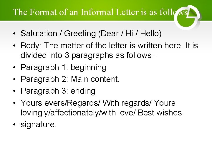 The Format of an Informal Letter is as follows – • Salutation / Greeting