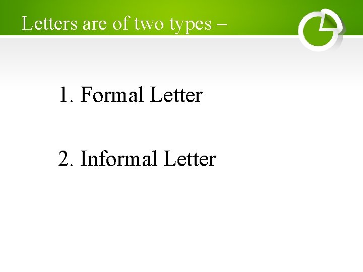 Letters are of two types – 1. Formal Letter 2. Informal Letter 