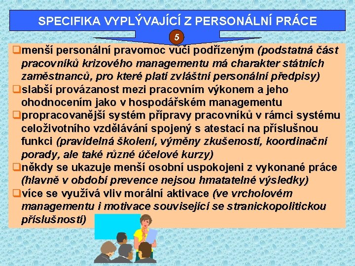 SPECIFIKA VYPLÝVAJÍCÍ Z PERSONÁLNÍ PRÁCE 5 qmenší personální pravomoc vůči podřízeným (podstatná část pracovníků