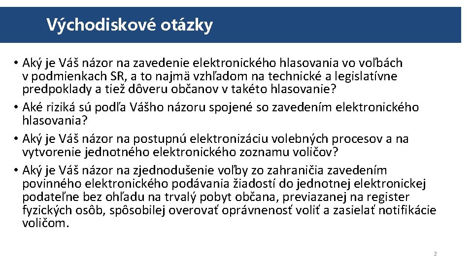 Východiskové otázky • Aký je Váš názor na zavedenie elektronického hlasovania vo voľbách v