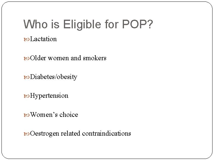 Who is Eligible for POP? Lactation Older women and smokers Diabetes/obesity Hypertension Women’s choice