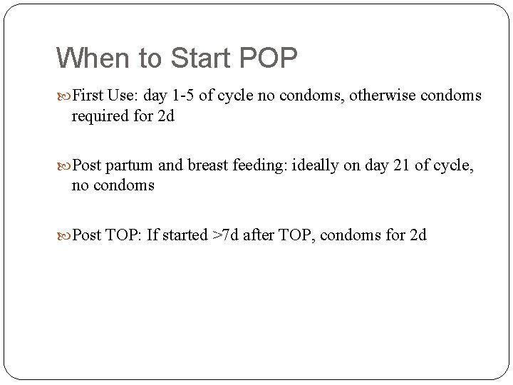 When to Start POP First Use: day 1 -5 of cycle no condoms, otherwise