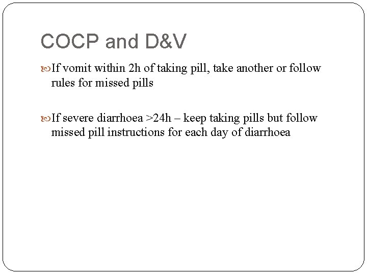 COCP and D&V If vomit within 2 h of taking pill, take another or