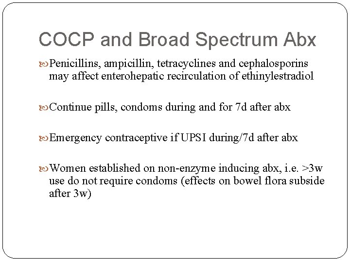 COCP and Broad Spectrum Abx Penicillins, ampicillin, tetracyclines and cephalosporins may affect enterohepatic recirculation