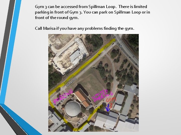 Gym 3 can be accessed from Spillman Loop. There is limited parking in front