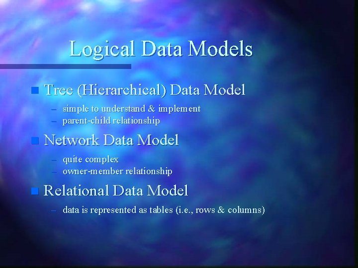 Logical Data Models n Tree (Hierarchical) Data Model – simple to understand & implement Logical Data Models n Tree (Hierarchical) Data Model – simple to understand & implement