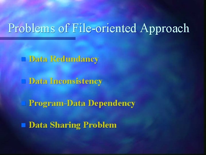 Problems of File-oriented Approach n Data Redundancy n Data Inconsistency n Program-Data Dependency n Problems of File-oriented Approach n Data Redundancy n Data Inconsistency n Program-Data Dependency n