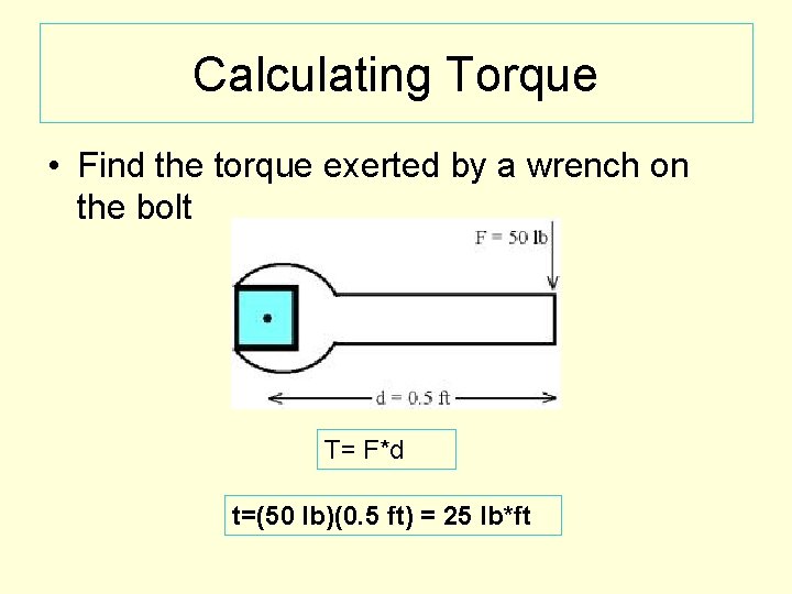 Calculating Torque • Find the torque exerted by a wrench on the bolt T=